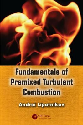 Fundamentals of Premixed Turbulent Combustion by Lipatnikov, Andrei