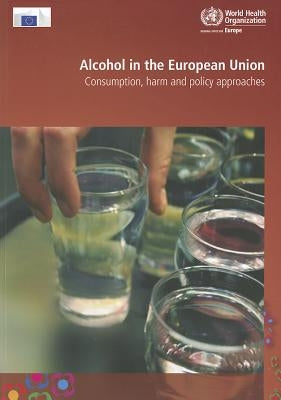 Alcohol in the European Union: Consumption, Harm and Policy Approaches by Anderson, P.