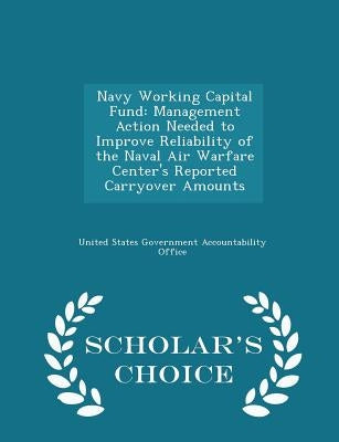 Navy Working Capital Fund: Management Action Needed to Improve Reliability of the Naval Air Warfare Center's Reported Carryover Amounts - Scholar by United States Government Accountability