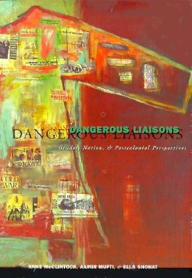 Dangerous Liaisons: Gender, Nation, and Postcolonial Perspectives Volume 11 by McClintock, Anne