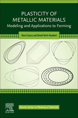 Plasticity of Metallic Materials: Modeling and Applications to Forming by Cazacu, Oana