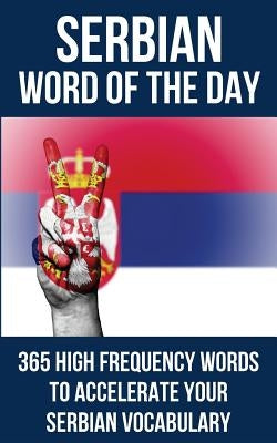 Serbian Word of the Day: 365 High Frequency Words to Accelerate Your Serbian Vocabulary by Word of the Day