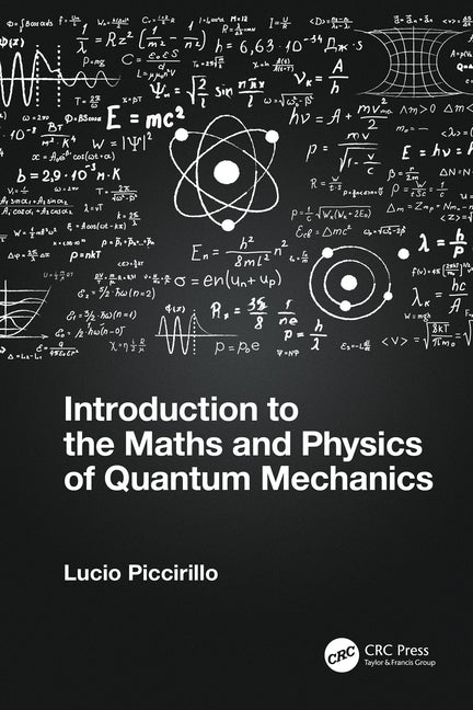 Introduction to the Maths and Physics of Quantum Mechanics by Piccirillo, Lucio