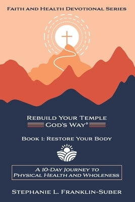 Restore Your Body: A 10-Day Journey to Physical Health and Wholeness by Franklin-Suber, Stephanie L.
