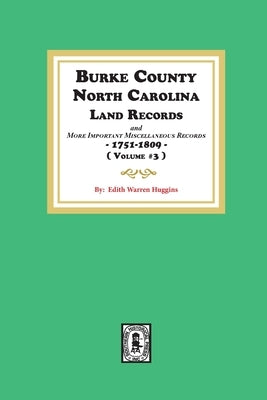 Burke County, North Carolina Land Records and more important Miscellaneous Records 1751-1809. ( Volume #3 ) by Huggins, Edith Warren