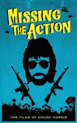 Missing the Action (hardback): The Films of Chuck Norris by Hayes, David C.