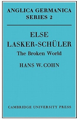 Else Lasker-Schüler: The Broken World by Cohn, Hans W.