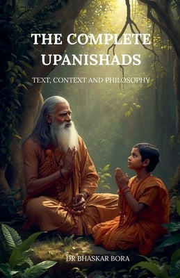 The Complete Upanishads: Text, Context, and Philosophy by Bora, Bhaskar
