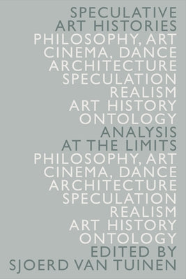 Speculative Art Histories: Analysis at the Limits by Van Tuinen, Sjoerd
