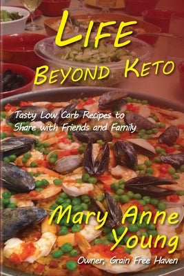 Life Beyond Keto: Tasty Low Carb Recipes to Share with Friends and Family by Young, Mary Anne