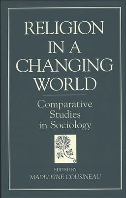 Religion in a Changing World: Comparative Studies in Sociology by Cousineau, Madeleine