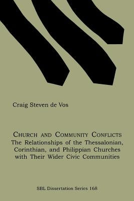Church and Community Conflicts: The Relationships of the Thessalonian, Corinthian, and Philippian Churches with Their Wider Civic Communities by De Vos, Craig Steven