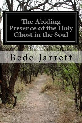 The Abiding Presence of the Holy Ghost in the Soul by Jarrett, Bede