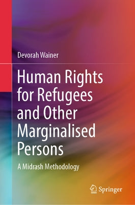 Human Rights for Refugees and Other Marginalised Persons: A Midrash Methodology by Wainer, Devorah