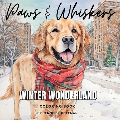 Paws & Whiskers Winter Wonderland: Extraordinarily Fun and Stress-Relieving Coloring Book for Pet Lovers of All Ages by Coleman, Jennifer