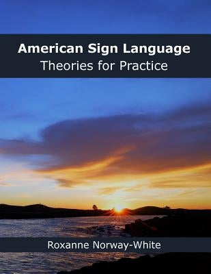 American Sign Language Theories for Practice by Norway-White, Roxanne a.