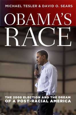 Obama's Race: The 2008 Election and the Dream of a Post-Racial America by Tesler, Michael