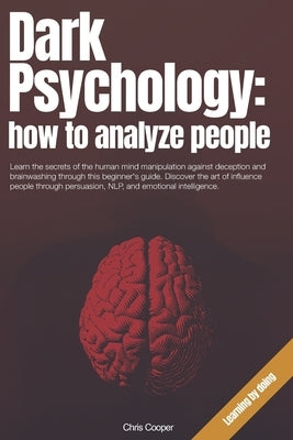 Dark Psychology: How to Analyze People: Learn the secrets of the human mind manipulation against deception and brainwashing through thi by Cooper, Chris