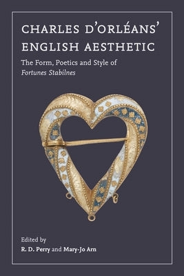 Charles d'Orléans' English Aesthetic: The Form, Poetics, and Style of Fortunes Stabilnes by Perry, R. D.