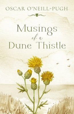 Musings of a Dune Thistle by O'Neill-Pugh, Oscar
