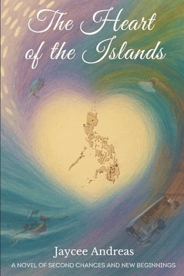 The Heart of the Islands: A Novel of Second Chances and Finding Home in the Philippines by Andreas, Jaycee