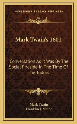 Mark Twain's 1601: Conversation As It Was By The Social Fireside In The Time Of The Tudors by Twain, Mark