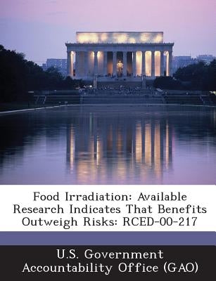 Food Irradiation: Available Research Indicates That Benefits Outweigh Risks: Rced-00-217 by U. S. Government Accountability Office (