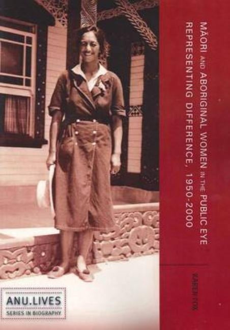 Māori and Aboriginal Women in the Public Eye: Representing Difference, 1950-2000 by Fox, Karen
