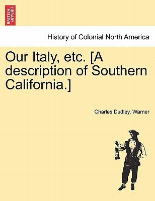 Our Italy, Etc. [A Description of Southern California.] by Warner, Charles Dudley