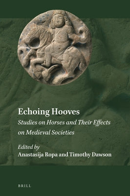 Echoing Hooves: Studies on Horses and Their Effects on Medieval Societies by Ropa, Anastasija