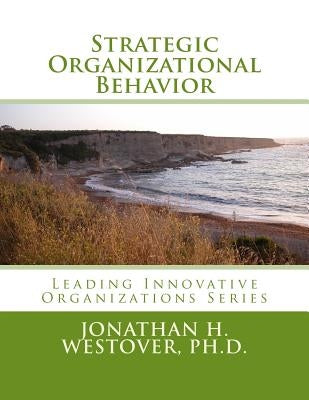 Strategic Organizational Behavior by Westover Ph. D., Jonathan H.