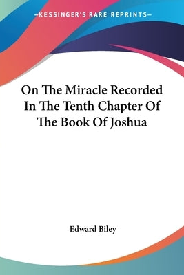 On The Miracle Recorded In The Tenth Chapter Of The Book Of Joshua by Biley, Edward