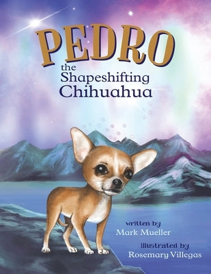 Pedro the Shapeshifting Chihuahua by Mueller, Mark