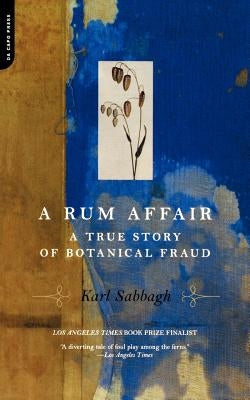 A Rum Affair: A True Story of Botanical Fraud by Sabbagh, Karl