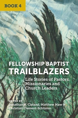 Fellowship Baptist Trailblazers: Life Stories of Pastors, Missionaries and Church Leaders (Book 4) by Cleland, Jonathan N.
