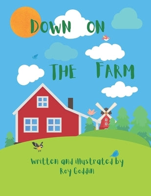 Down On The Farm: A picture book that teaches toddlers all about life on the farm. by Goddin, Roy