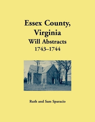 Essex County, Virginia Will Abstrects, 1743-1744 by Sparacio, Ruth