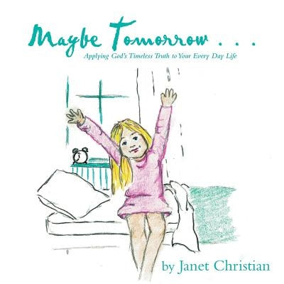Maybe Tomorrow . . .: Applying God's Timeless Truth to Your Every Day Life by Christian, Janet