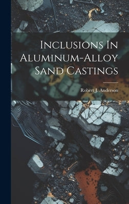 Inclusions In Aluminum-alloy Sand Castings by Anderson, Robert J.