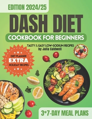 DASH Diet Cookbook for Beginners: 170+ Low-Sodium Recipes for Lowering Blood Pressure and Weight Management, 7-day Meal Plan Included. A complete guid by Caldwell, Julia