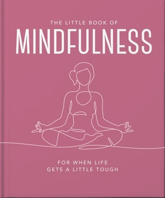 The Little Book of Mindfulness: For When Life Gets a Little Tough by Oh