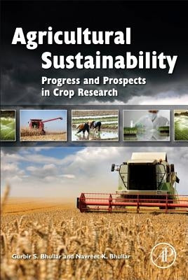 Agricultural Sustainability: Progress and Prospects in Crop Research by Bhullar, Gurbir
