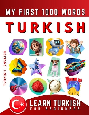 Learn Turkish for Beginners, My First 1000 Words: Bilingual Turkish - English Language Learning Book for Kids & Adults by Delarosa, Effie