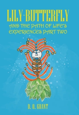 Lily-Butterfly: And the Path of Life's Experiences Part Two by Grant, D. O.