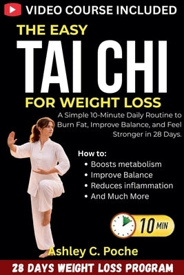 The Easy Tai Chi for Weight Loss: A Simple 10-Minute Daily Routine to Burn Fat, Improve Balance, and Feel Stronger in 28 Days. by Poche, Ashley C.
