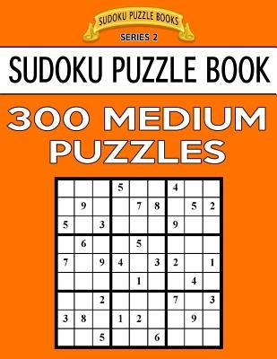 Sudoku Puzzle Book, 300 MEDIUM Puzzles: Single Difficulty Level For No Wasted Puzzles by Books, Sudoku Puzzle
