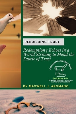 Rebuilding Trust: Redemption's Echoes in a World Striving to Mend the Fabric of Trust by Maxwell J Aromano
