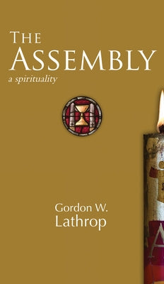 The Assembly: A Spirituality by Lathrop, Gordon W.