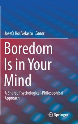 Boredom Is in Your Mind: A Shared Psychological-Philosophical Approach by Ros Velasco, Josefa