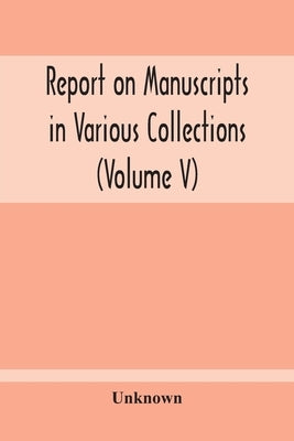 Report On Manuscripts In Various Collections (Volume V) The Manuscripts Of Col. Mordaunt-Hay. Of Duns Caste: Sir Archibald Edmonstone. Of Duntreath: S by Unknown